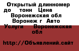 Открытый длинномер до 20 тонн › Цена ­ 1 200 - Воронежская обл., Воронеж г. Авто » Услуги   . Воронежская обл.